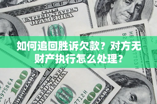 武汉如何追回胜诉欠款？对方无财产执行怎么处理？