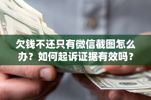武汉欠钱不还只有微信截图怎么办？如何起诉证据有效吗？