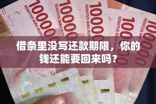 武汉借条里没写还款期限，你的钱还能要回来吗？