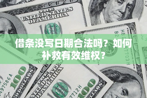 武汉借条没写日期合法吗？如何补救有效维权？