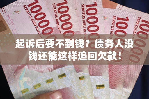 武汉起诉后要不到钱？债务人没钱还能这样追回欠款！