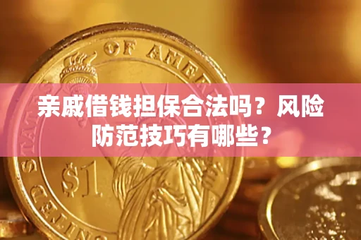 武汉亲戚借钱担保合法吗？风险防范技巧有哪些？
