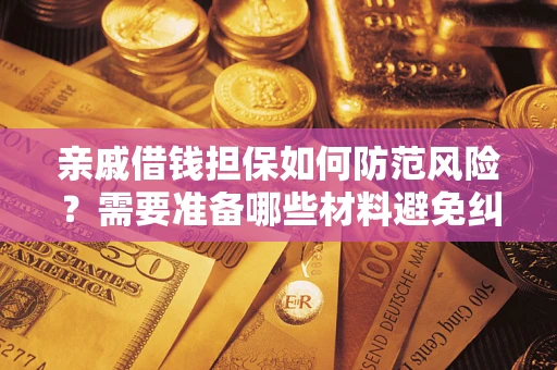 武汉亲戚借钱担保如何防范风险？需要准备哪些材料避免纠纷？