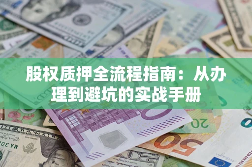 武汉股权质押全流程指南：从办理到避坑的实战手册