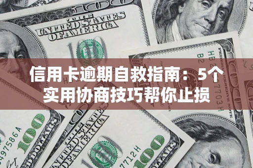 武汉信用卡逾期自救指南：5个实用协商技巧帮你止损