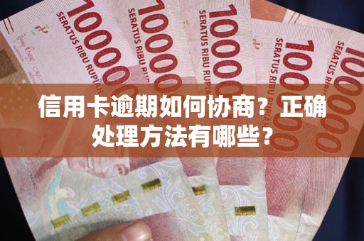 武汉信用卡逾期如何协商？正确处理方法有哪些？