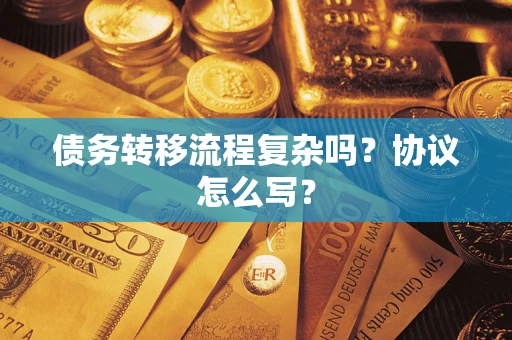 武汉债务转移流程复杂吗？协议怎么写？