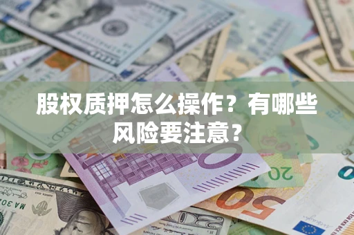 武汉股权质押怎么操作？有哪些风险要注意？