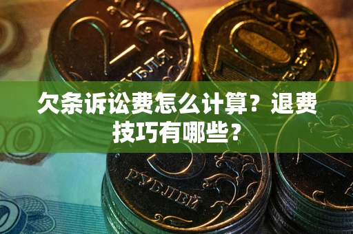 武汉欠条诉讼费怎么计算？退费技巧有哪些？