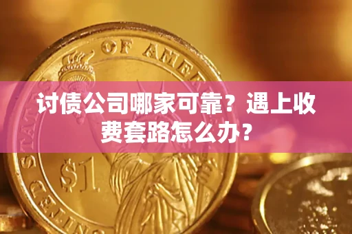 武汉讨债公司哪家可靠？遇上收费套路怎么办？