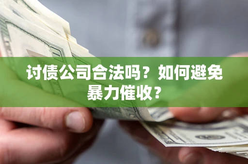 武汉讨债公司合法吗？如何避免暴力催收？