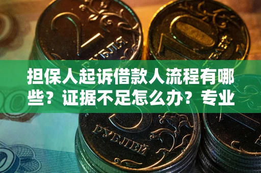 武汉担保人起诉借款人流程有哪些？证据不足怎么办？专业律师解答