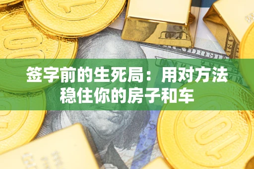 武汉签字前的生死局：用对方法稳住你的房子和车