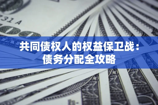 武汉共同债权人的权益保卫战：债务分配全攻略