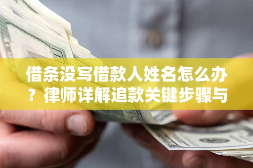 武汉借条没写借款人姓名怎么办？律师详解追款关键步骤与证据链构建