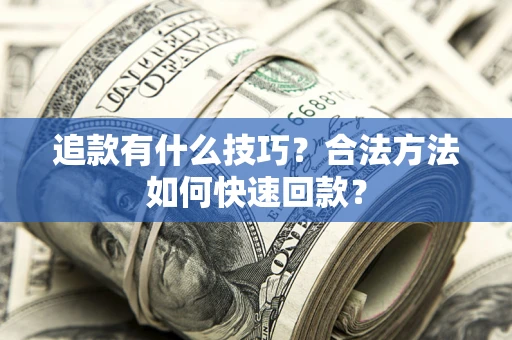 武汉追款有什么技巧？合法方法如何快速回款？