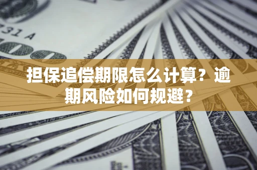 武汉担保追偿期限怎么计算？逾期风险如何规避？