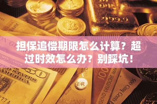 武汉担保追偿期限怎么计算？超过时效怎么办？别踩坑！