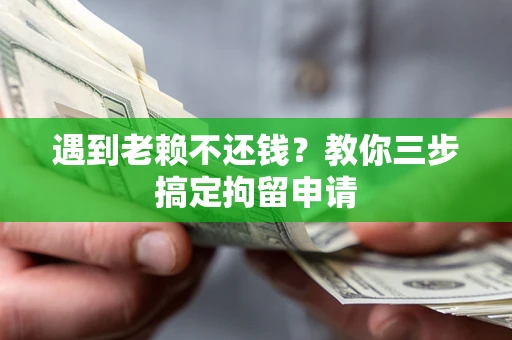 武汉遇到老赖不还钱？教你三步搞定拘留申请