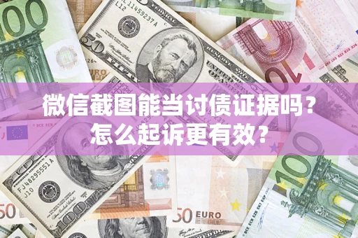 武汉微信截图能当讨债证据吗？怎么起诉更有效？