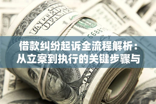 武汉借款纠纷起诉全流程解析：从立案到执行的关键步骤与防败诉指南