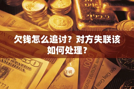 武汉欠钱怎么追讨？对方失联该如何处理？