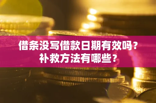 武汉借条没写借款日期有效吗？补救方法有哪些？