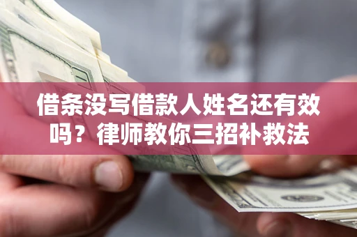 武汉借条没写借款人姓名还有效吗？律师教你三招补救法