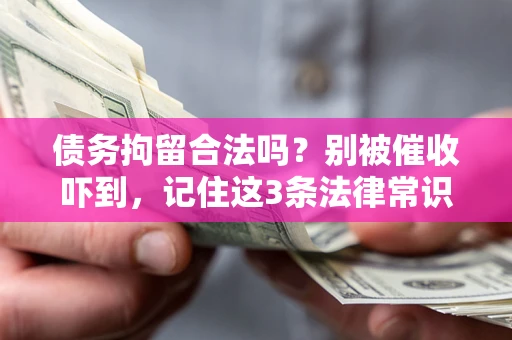 武汉债务拘留合法吗?别被催收吓到,记住这3条法律常识 武汉债务拘留合法吗?别被催收吓到,记住这3条法律常识
