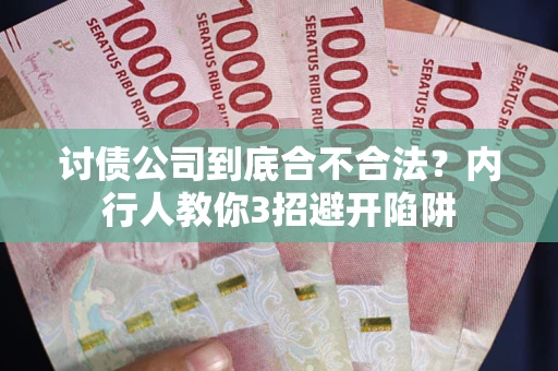 武汉讨债公司到底合不合法？内行人教你3招避开陷阱