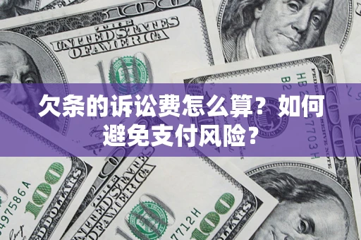 武汉欠条的诉讼费怎么算？如何避免支付风险？