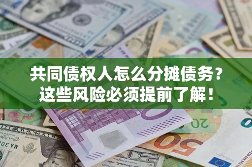 武汉共同债权人怎么分摊债务？这些风险必须提前了解！