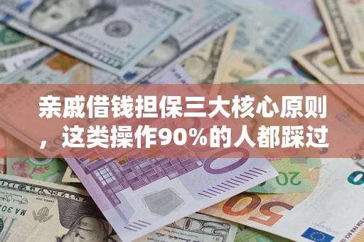 武汉亲戚借钱担保三大核心原则，这类操作90%的人都踩过坑！附法院判决案例