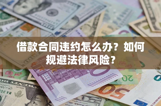 武汉借款合同违约怎么办？如何规避法律风险？